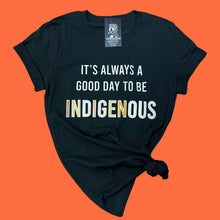 Load image into Gallery viewer, &quot;It&#39;s a Good Day to be Indigenous” T-shirt
